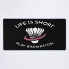 Life Is Short Play Badminton Mouse Pad Official Badminton Merch