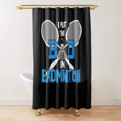 I Put The Bad In Badminton Funny Badminton Shower Curtain Official Badminton Merch